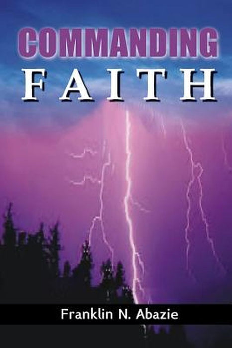 Commanding Faith: Faith by Franklin N. Abazie