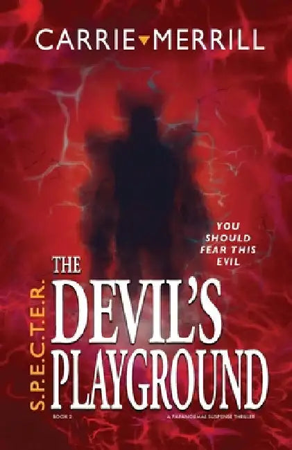 S.P.E.C.T.E.R. The Devil's Playground: You Should Fear This Evil; A Paranormal Suspense Thriller by Merrill, Carrie