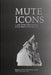 Mute Icons: And Other Dichotomies in the Real in Architecture by Spina Marcelo, Huljich Georgina, Constance Vale