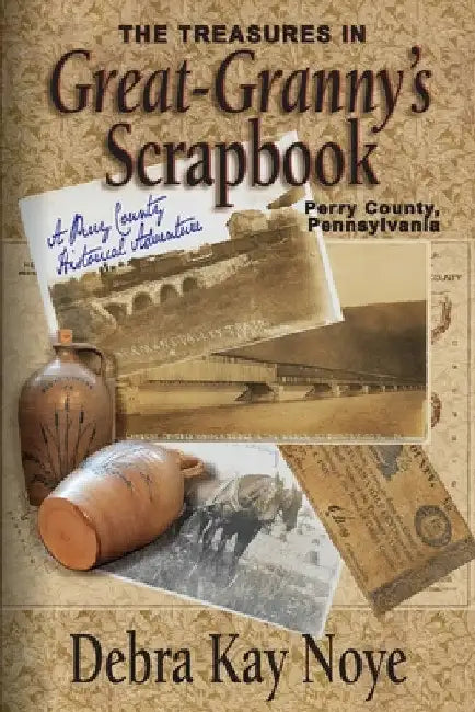The Treasures in Great-Granny's Scrapbook: A Perry County Historical Adventure by Debra Kay Noye