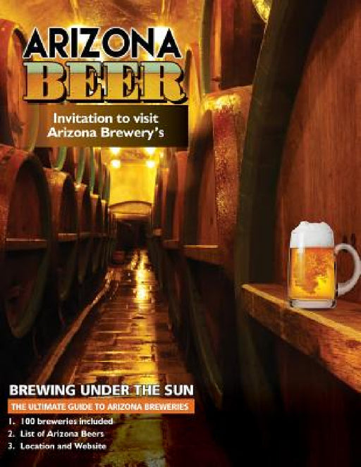 The Ultimate Guide to Arizona Breweries: Arizona Beer Brewing Under The Sun by Carol Farabee