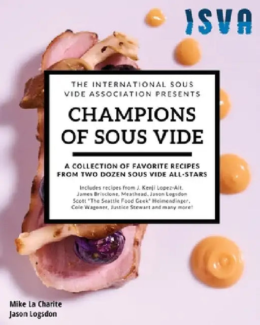 Champions of Sous Vide: A Collection of Favorite Recipes from Two Dozen Sous Vide All-Stars by Jason Logsdon