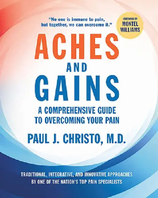 Aches and Gains: A Comprehensive Guide to Overcoming Your Pain by Paul Christo