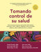 Tomando Control de Su Salud: Una Guía Para El Manejo de Las Enfermedades del Corazón, Diabetes, Asma, Bronquitis, Enfisema Y Otros Problemas Crónicos by Virginia Gonzalez, Kate Lorig, David Sobel