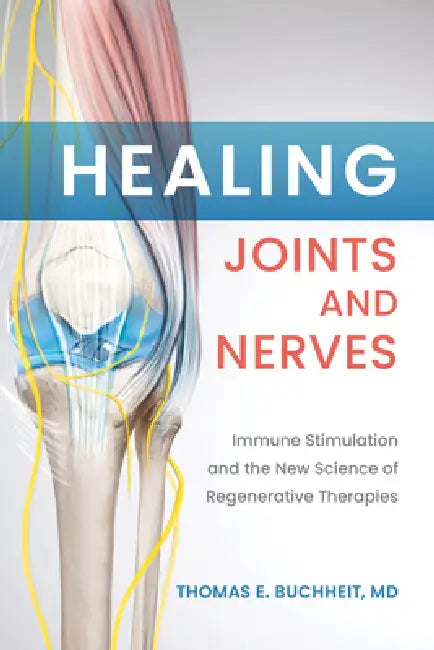 Healing Joints and Nerves: Immune Stimulation and the New Science of Regenerative Therapies by Thomas E. Buchheit