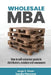 Wholesale MBA: How to Sell Consumer Goods to Distributors, Retailers, and Consumers by Jorge S. Olson
