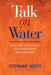 Talk on Water: Attaining the Mindset for Powerhouse Presentations by Stephanie Scotti, Karin S. Wiberg, Patricia Saxton