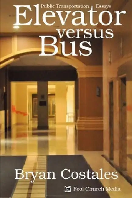 Elevator Versus Bus: Public Transportation Essays by Bryan Costales