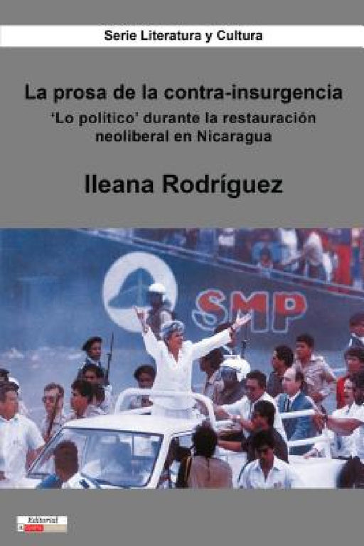 La Prosa de la Contra-Insurgencia: 'Lo Político' Durante La Restauración Neoliberal En Nicaragua by Ileana Rodríguez