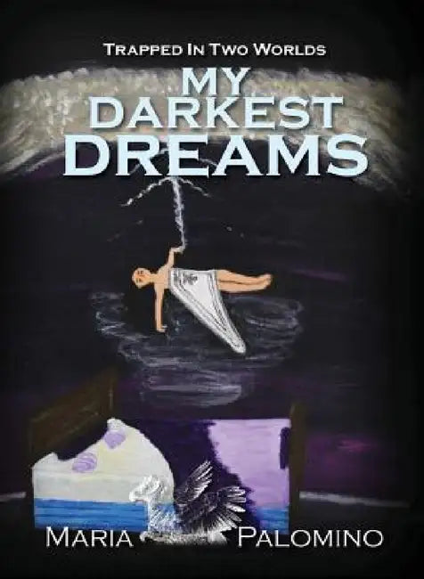 My Darkest Dreams: Trapped in Two Worlds by Maria Palomino