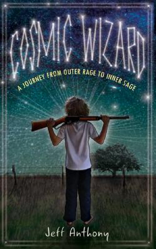 Cosmic Wizard: A Journey from Outer Rage to Inner Sage by Jeff Anthony