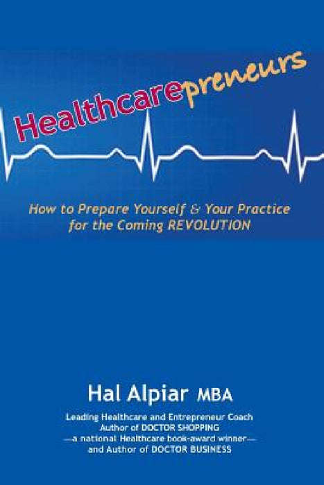 Heathcarepreneurs: How to Prepare Yourself & Your Practice for the Coming REVOLUTION by Hal Alpiar