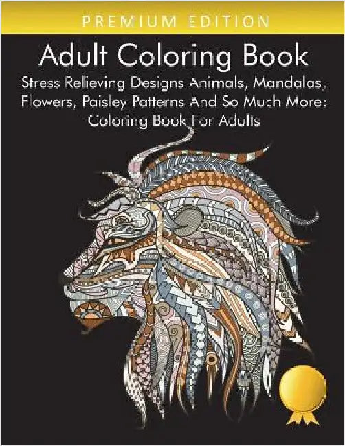 Adult Coloring Book: Stress Relieving Designs Animals, Mandalas, Flowers, Paisley Patterns And So Much More: Coloring Book For Adults by Coloring Books for Adults Relaxation