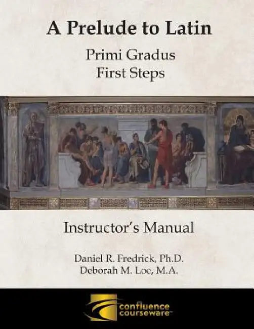 A Prelude to Latin: Primi Gradus - First Steps Instructor's Manual by Daniel R. Fredrick, Deborah M. Loe