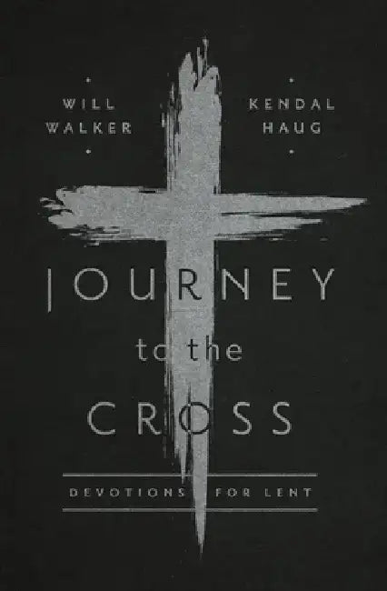 Journey to the Cross: Devotions for Lent by Will Walker