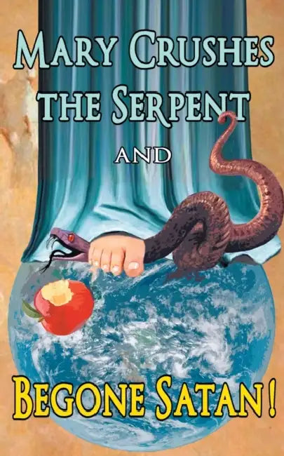 Mary Crushes the Serpent AND Begone Satan!: Two Books in One by Celestine Kapsner, Priest Anonymous Exorcist, Theodore Geiger