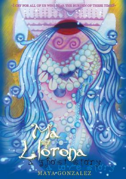 Ma Llorona: a ghost story, a love story by Maya Gonzalez