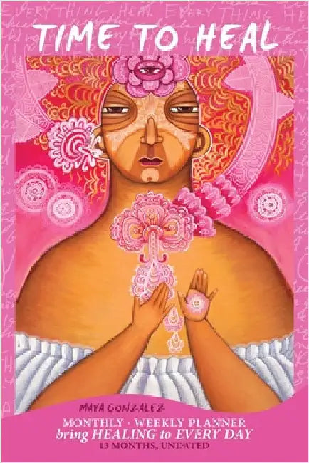 Time to Heal Monthly/Weekly Planner: Bring Healing to Every Day (13 Months, Undated) by Gonzalez, Maya