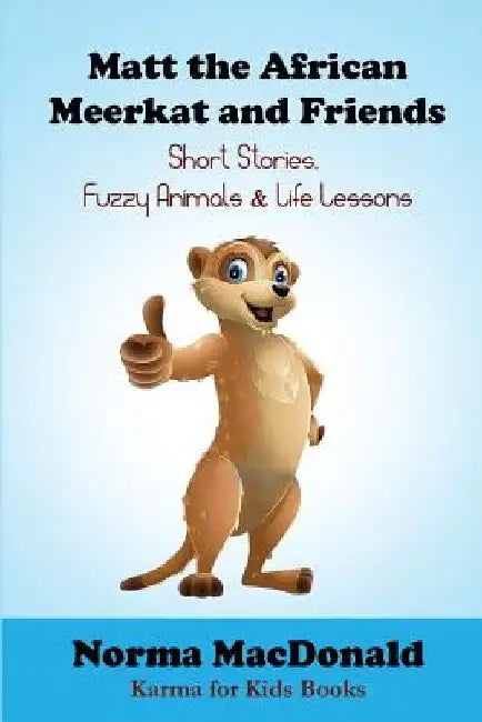 Matt the African Meerkat and Friends: Short Stories, Fuzzy Animals, and Life Lessons by Norma MacDonald