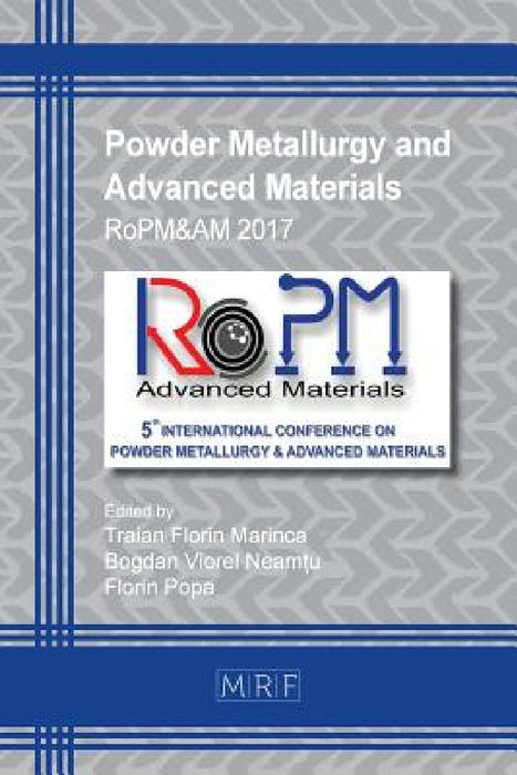 Powder Metallurgy and Advanced Materials: RoPM&AM 2017 by Traian Marinca, Bogdan Neamțu, Florin Popa