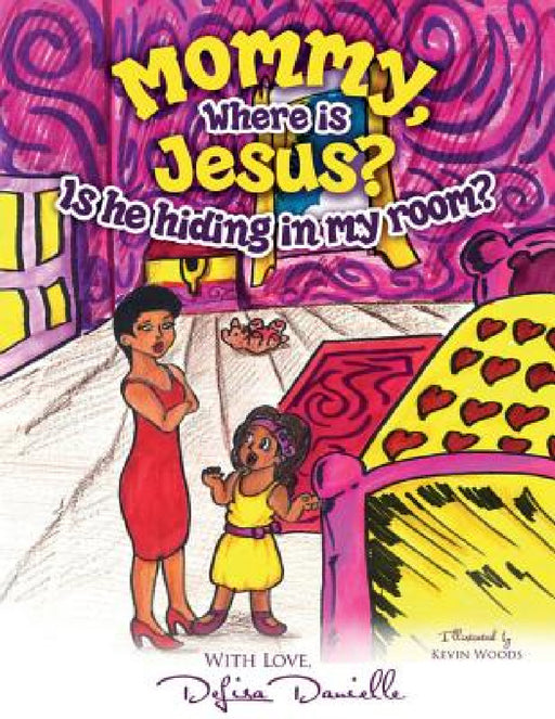 Mommy, Where is Jesus? Is He Hiding in My Room? by Delisa Danielle, Kevin Woods