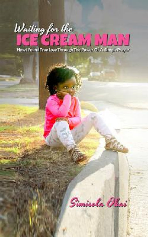 Waiting for the Ice Cream Man: How I Found True Love through The Power Of A Simple Prayer by Simisola Okai