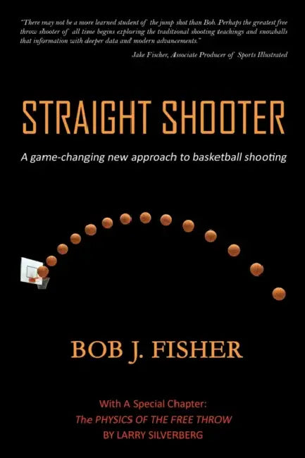 Straight Shooter: A game-changing new approach to basketball shooting by Bob J. Fisher