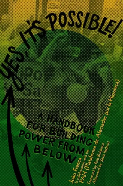 Yes, It's Possible!: A Pah Handbook for Building Power from Below by João França, Rob Robinson, Silvia Federici