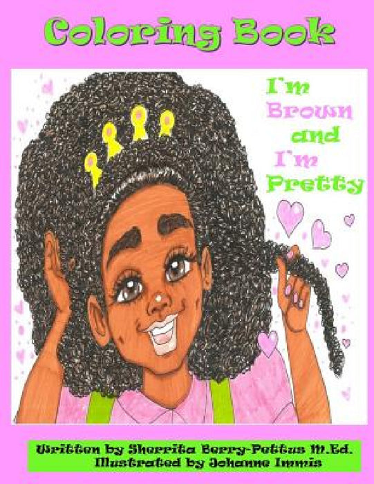 I'm Brown and I'm Pretty- Coloring Book by Sherrita Berry-Pettus, Johanne Immis