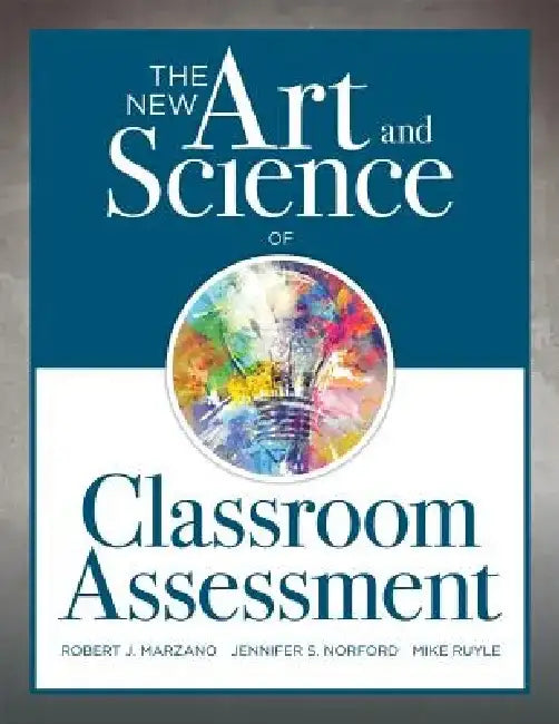 New Art and Science of Classroom Assessment: (Authentic Assessment Methods and Tools for the Classroom) by Robert J. Marzano