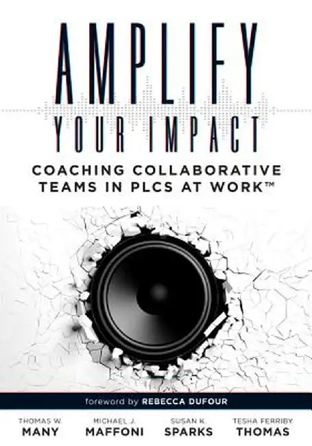 Amplify Your Impact: Coaching Collaborative Teams in Plcs (Instructional Leadership Development and Coaching Methods for Collaborative Lear by Thomas W. Many