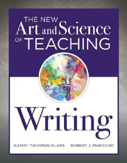 The New Art and Science of Teaching Writing: (research-Based Instructional Strategies for Teaching and Assessing Writing Skills) by Kathy Tuchman Glass