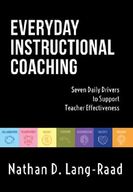 Everyday Instructional Coaching: Seven Daily Drivers to Support Teacher Effectiveness (Instructional Leadership and Coaching Strategies for Teacher Su by Nathan D. Lang