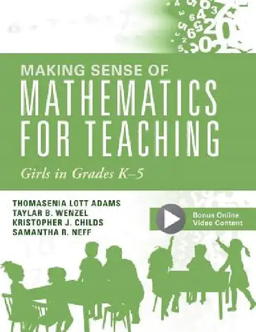 Making Sense of Mathematics for Teaching Girls in Grades K - 5: (Addressing Gender Bias and Stereotypes in Elementary Education) by Thomasina Lott Adams