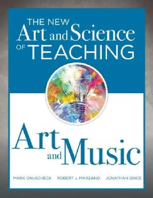 New Art and Science of Teaching Art and Music: (Effective Teaching Strategies Designed for Music and Art Education) by Mark Onuscheck