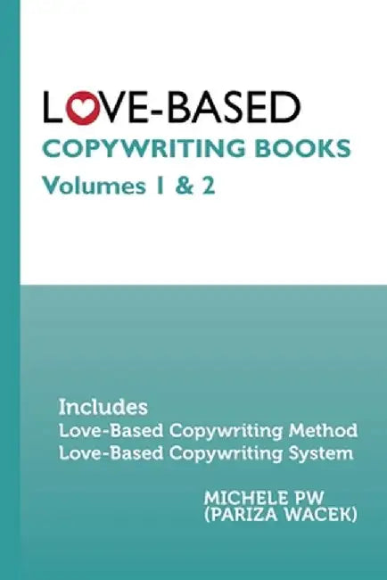 Love-Based Copywriting Books: Volumes 1 and 2 by Michele Pw (Pariza Wacek)