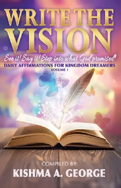 Write the Vision: See It! Say It! Step Into What God Promised! by Kishma A. George