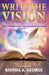 Write the Vision: See It! Say It! Step Into What God Promised! by Kishma A. George