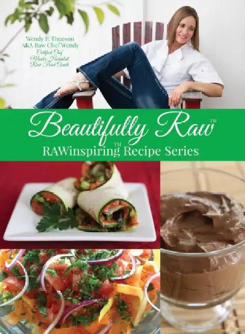 Beautifully Raw: RAWinspiring Recipe Series by Wendy P. (Rawchef Wendy) Thueson