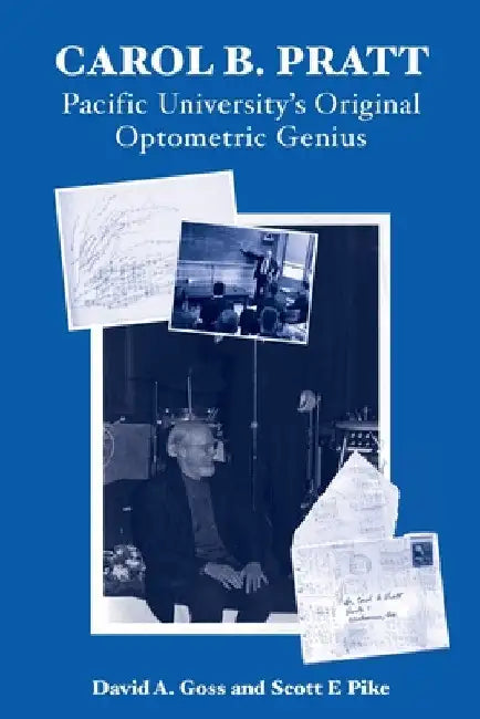 Carol B. Pratt: Pacific University's Original Optometric Genius by Goss, David A.