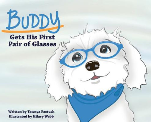 Buddy Gets His First Pair of Glasses by Tawnya Pastuck, Hilary Webb