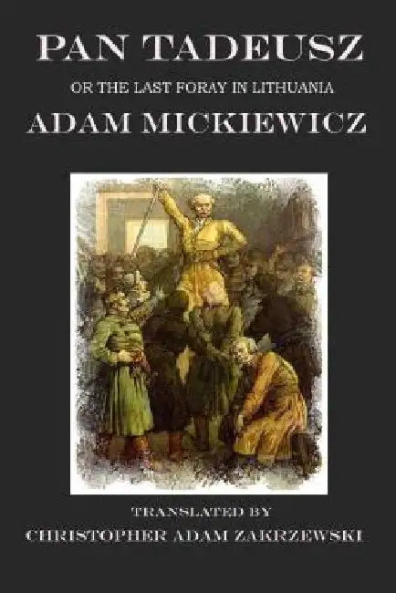 Pan Tadeusz: or the Last Foray in Lithuania by Adam Mickiewicz