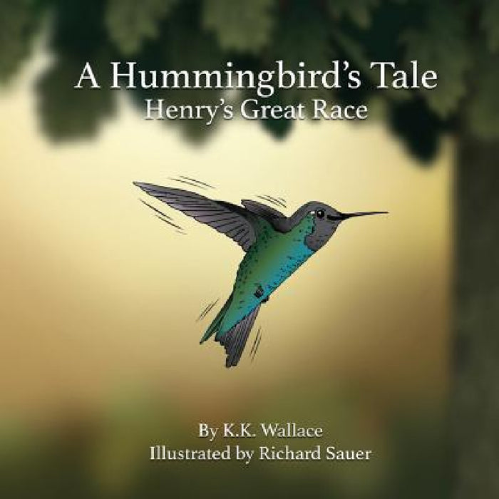 A Hummingbird's Tale: Henry's Great Race by K. K. Wallace, Richard Sauer