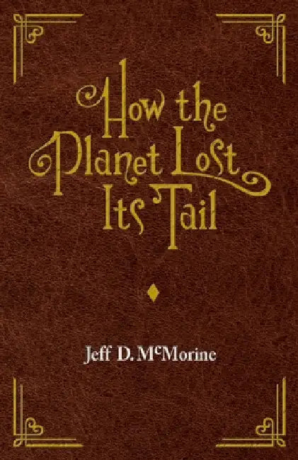 How the Planet Lost Its Tail by McMorine, Jeﬀ D.