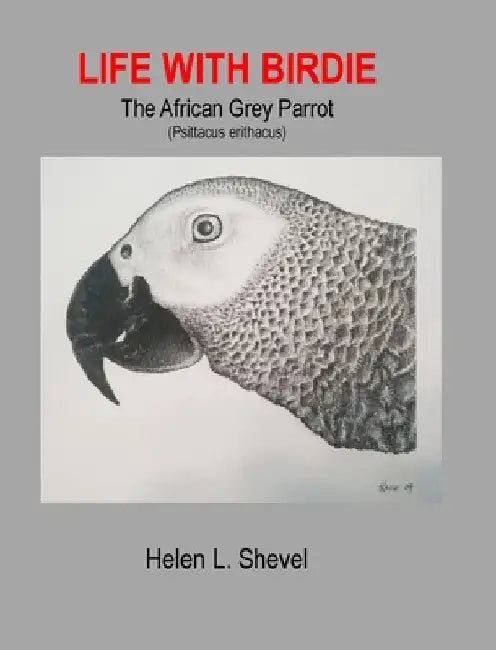 Life with Birdie, The African Grey Parrot by Helen L. Shevel