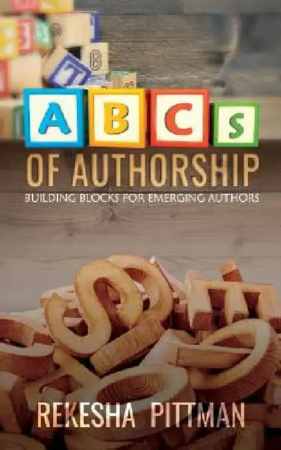 ABCs of Authorship: Building Blocks for Emerging Authors by Rekesha Pittman