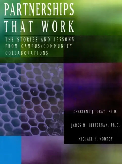 Partnerships That Work: The Stories and Lessons from Campus/Community Collaborations by Charlene J. Gray, James M. Heffernan, Michael H. Norton