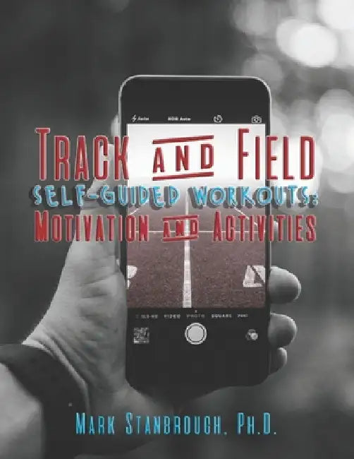 Track and Field Self-Guided Workouts: Motivation and Activities by Mark Stanbrough