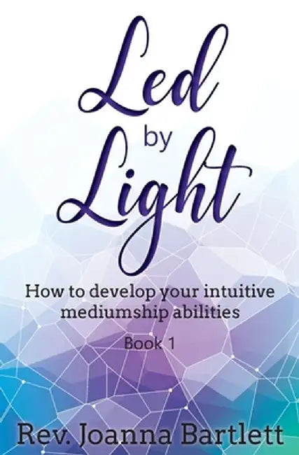 Led by Light: How to Develop Your Intuitive Mediumship Abilities, Book 1: Unfolding by Rev Joanna Bartlett