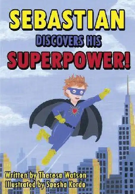 Sebastian Discovers His Superpower! by Theresa Watson, Saesha Korda